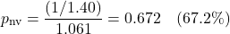 \[ p_{\text{nv}} = \frac{(1/1.40)}{1.061} = 0.672 \quad{ (67.2\%)} \]