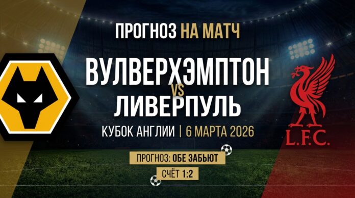Вулверхэмптон – Ливерпуль: прогноз и ставка на матч Кубка Англии 6 марта 2026 года