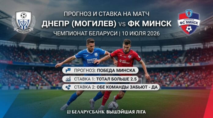 Прогноз на матч Днепр – Минск: битва аутсайдеров 10 июля 2026 Днепр – Минск: прогноз и ставка на матч Высшей лиги 10.07.2026