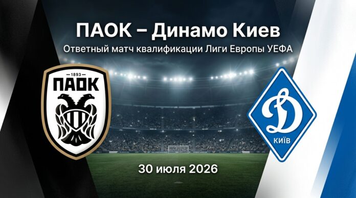 ПАОК – Динамо Киев: аналитический прогноз на матч 30 июля 2026 ПАОК – Динамо Киев: прогноз и ставка на матч Лиги Европы 30 июля 2026