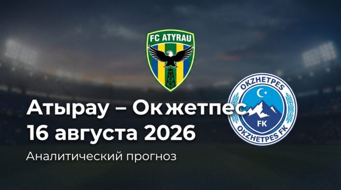 Атырау – Окжетпес: аналитический прогноз на матч 16 августа 2026 Атырау – Окжетпес: прогноз и ставка на матч КПЛ 16.08.2026