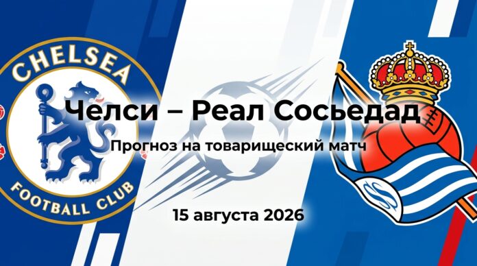 Челси – Реал Сосьедад: прогноз и ставка на матч 15.08.2026