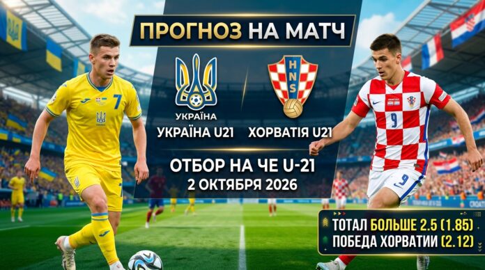 Украина U21 — Хорватия U21: прогноз на матч отбора на ЧЕ U-21 2 октября 2026 Украина U21 — Хорватия U21: прогноз и ставка на матч отбора ЧЕ 2 октября 2026